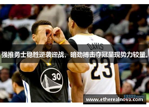 强推勇士稳胜逆袭迎战，暗劲搏击夺冠呈现势力较量。